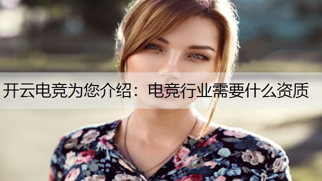 开云电竞为您介绍：电竞行业需要什么资质
