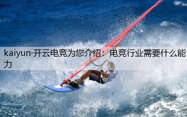 kaiyun·开云电竞为您介绍：电竞行业需要什么能力