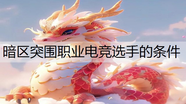暗区突围职业电竞选手的条件