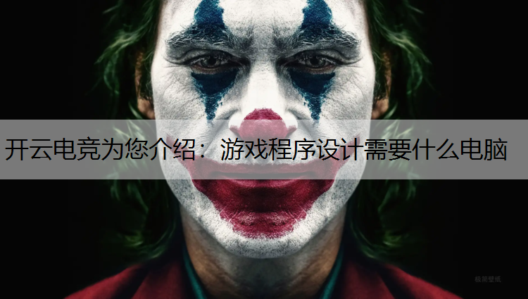 开云电竞为您介绍：游戏程序设计需要什么电脑