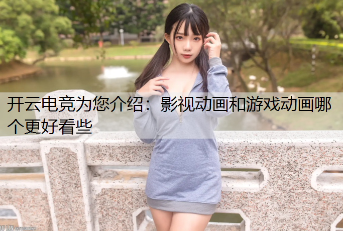 开云电竞为您介绍：影视动画和游戏动画哪个更好看些