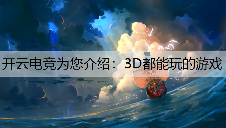开云电竞为您介绍：3D都能玩的游戏