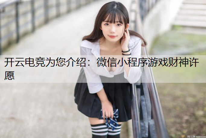开云电竞为您介绍：微信小程序游戏财神许愿