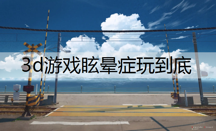 3d游戏眩晕症玩到底