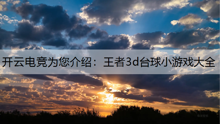 开云电竞为您介绍：王者3d台球小游戏大全
