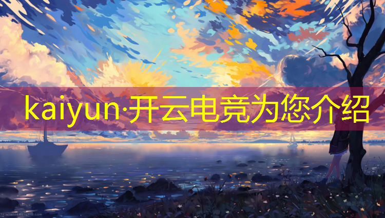 kaiyun·开云电竞为您介绍：电竞英雄联盟竞彩足球