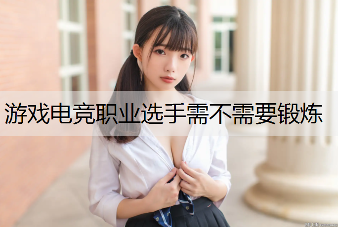 游戏电竞职业选手需不需要锻炼